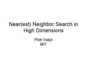 Nearest Neighbor Search in High Dimensions Piotr Indyk