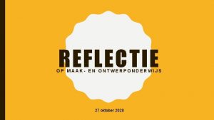 REFLECTIE OP MAAK EN ONTWERPONDERWIJS 27 oktober 2020