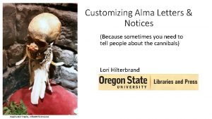 Customizing Alma Letters Notices Because sometimes you need