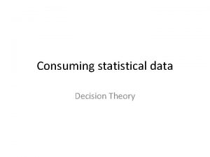 Consuming statistical data Decision Theory Statistical pitfalls 1