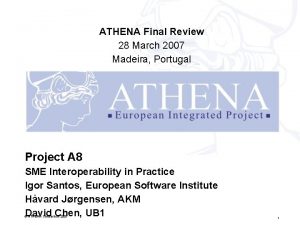ATHENA Final Review 28 March 2007 Madeira Portugal