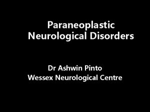 Paraneoplastic Neurological Disorders Dr Ashwin Pinto Wessex Neurological