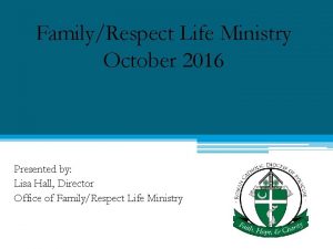 FamilyRespect Life Ministry October 2016 Presented by Lisa