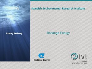 IVL Ronny Arnberg Swedish Environmental Research Institute Borlnge