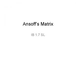 Ansoffs Matrix IB 1 7 SL Ansoffs Matrix