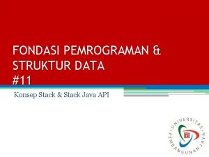 FONDASI PEMROGRAMAN STRUKTUR DATA 11 Konsep Stack Stack