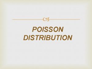 POISSON DISTRIBUTION INTRODUCTION Poisson distribution is a discrete