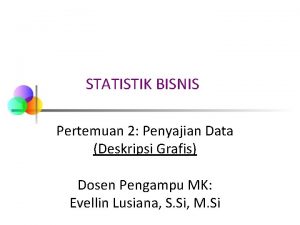 STATISTIK BISNIS Pertemuan 2 Penyajian Data Deskripsi Grafis