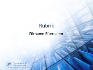 Rubrik Frnamn Efternamn Vlkommen till glasbranschen En bransch