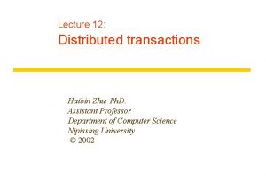 Lecture 12 Distributed transactions Haibin Zhu Ph D