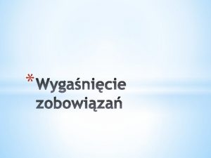 Cel zobowizania zaspokojenie interesu wierzyciela Wyganicie zobowizania w