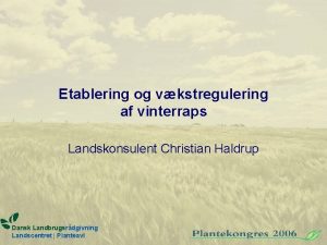 Etablering og vkstregulering af vinterraps Landskonsulent Christian Haldrup