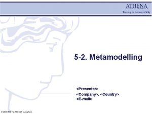 5 2 Metamodelling Presenter Company Country Email 2005