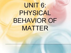 UNIT 6 PHYSICAL BEHAVIOR OF MATTER I Classification