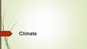 Climate Climate describes the longterm weather patterns of