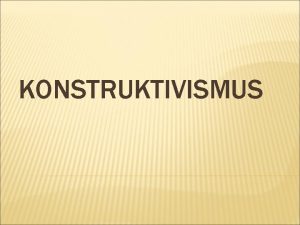 KONSTRUKTIVISMUS OBSAH Transmisivn vyuovn Definice konstruktivismu Konstruktivistick smry