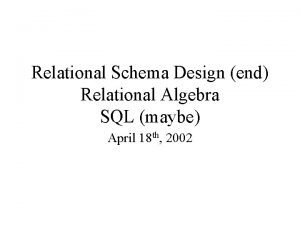 Relational Schema Design end Relational Algebra SQL maybe