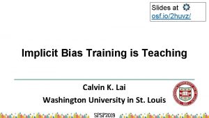 Slides at osf io2 huvz Implicit Bias Training