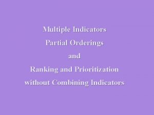 Multiple Indicators Partial Orderings and Ranking and Prioritization