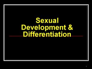 Sexual Development Differentiation 1 Sex Gender 2 Sex