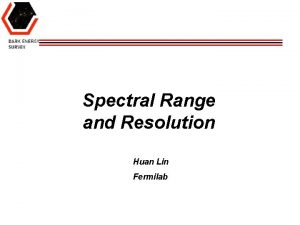 Spectral Range and Resolution Huan Lin Fermilab Wavelength