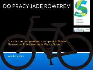 DO PRACY JAD ROWEREM Dowiadczenia z przebiegu kampanii