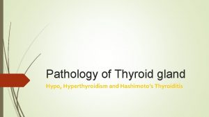 Pathology of Thyroid gland Hypo Hyperthyroidism and Hashimotos