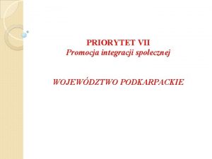 PRIORYTET VII Promocja integracji spoecznej WOJEWDZTWO PODKARPACKIE Poddziaanie