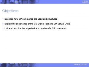 IBM Objectives Describe how CP commands are used