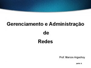 Gerenciamento e Administrao de Redes Prof Marcos Argachoy