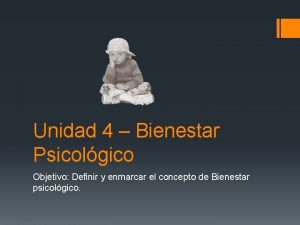 Unidad 4 Bienestar Psicolgico Objetivo Definir y enmarcar