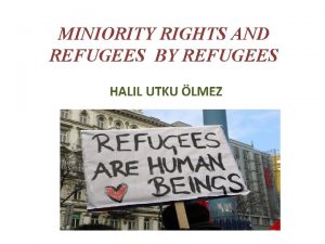 MINIORITY RIGHTS AND REFUGEES BY REFUGEES HALIL UTKU