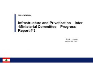 PRESENTATION Infrastructure and Privatization Inter Ministerial Committee Progress