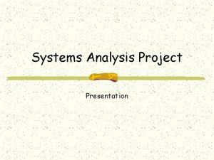 Systems Analysis Project Presentation Objectives Systems Analysts are