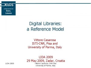 Digital Libraries a Reference Model Vittore Casarosa ISTICNR