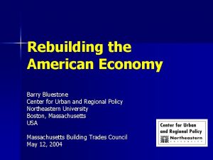 Rebuilding the American Economy Barry Bluestone Center for