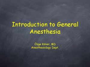 Introduction to General Anesthesia zge Kner MD Anesthesiology