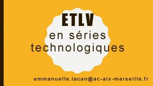 ETLV en sries technologiques emmanuelle lacanacaixmarseille fr OBJECTIFS