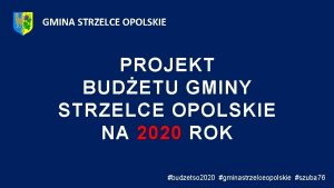 GMINA STRZELCE OPOLSKIE PROJEKT BUDETU GMINY STRZELCE OPOLSKIE