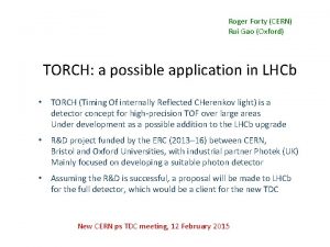 Roger Forty CERN Rui Gao Oxford TORCH a