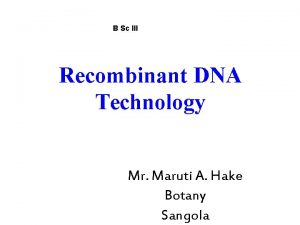 B Sc III Recombinant DNA Technology Mr Maruti