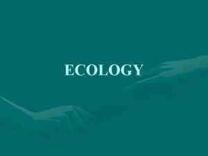 ECOLOGY Introduction to Ecology Ecology is the scientific