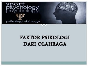 FAKTOR PSIKOLOGI DARI OLAHRAGA PSYCHOLOGIS DARI OLAHRAGA Mempelajari