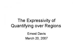 The Expressivity of Quantifying over Regions Ernest Davis