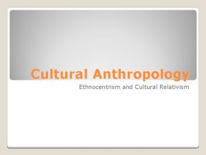 Cultural Anthropology Ethnocentrism and Cultural Relativism Questions 1