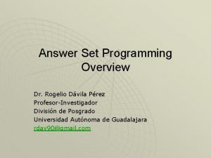 Answer Set Programming Overview Dr Rogelio Dvila Prez