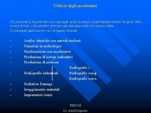 Utilizzo degli acceleratori Gli acceleratori di particelle sono