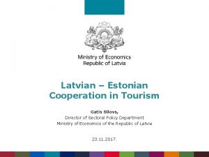 Latvian Estonian Cooperation in Tourism Gatis Silovs Director