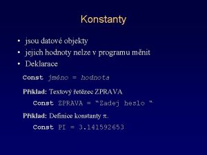 Konstanty jsou datov objekty jejich hodnoty nelze v