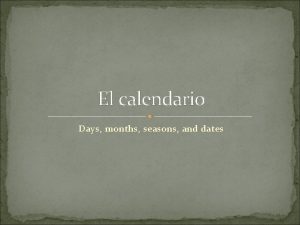 El calendario Days months seasons and dates Vocabulary